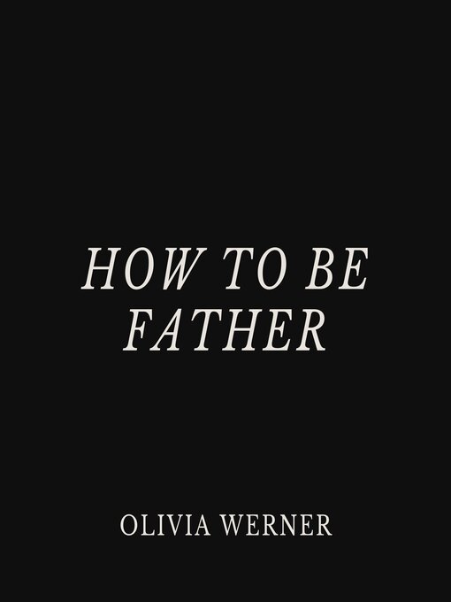 Title details for How to Be Father by Olivia Werner - Wait list
